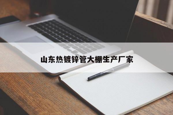 山东热镀锌管大棚生产厂家